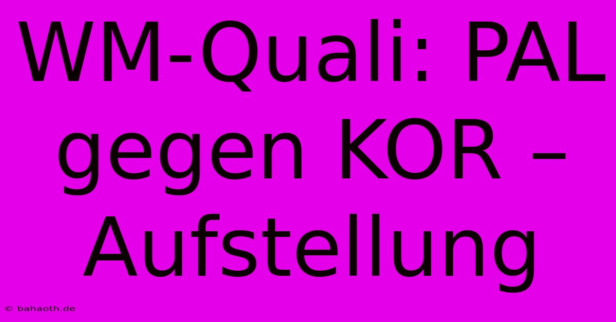 WM-Quali: PAL Gegen KOR – Aufstellung