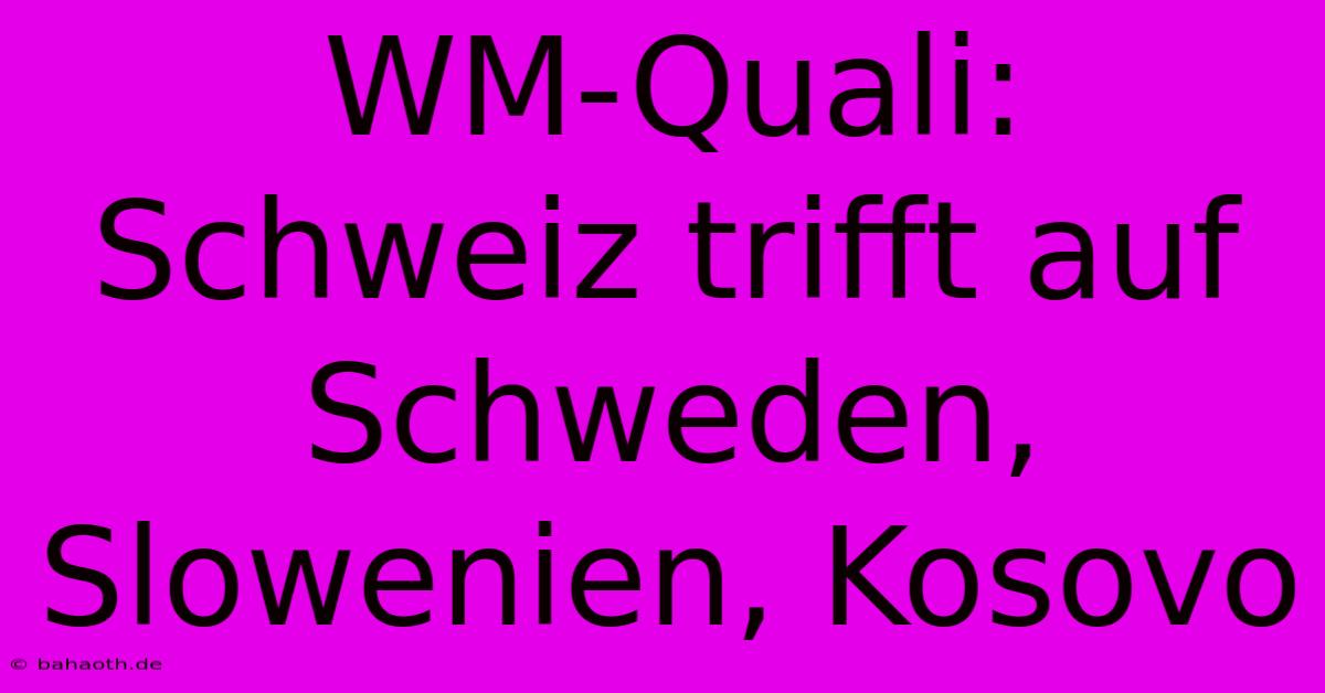 WM-Quali: Schweiz Trifft Auf Schweden, Slowenien, Kosovo