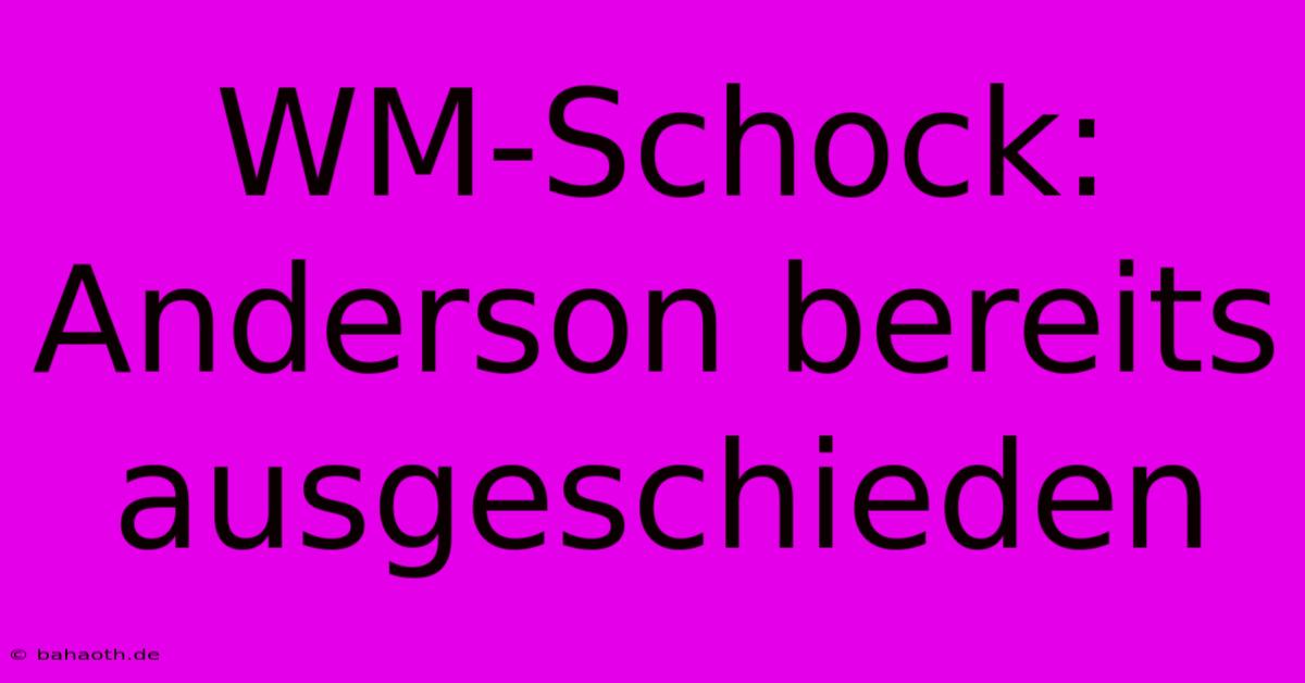 WM-Schock: Anderson Bereits Ausgeschieden