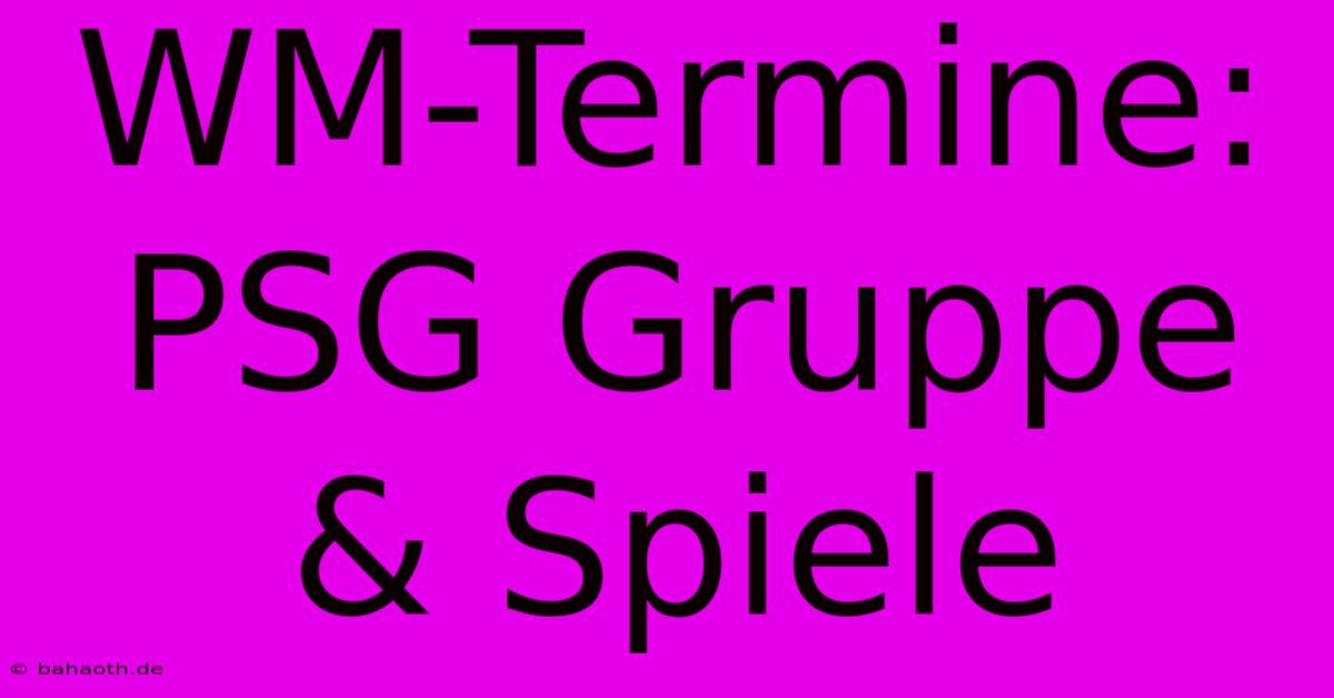 WM-Termine: PSG Gruppe & Spiele