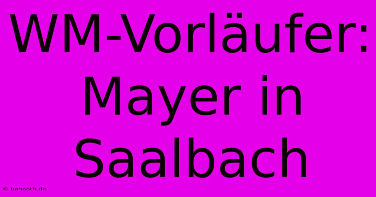 WM-Vorläufer: Mayer In Saalbach