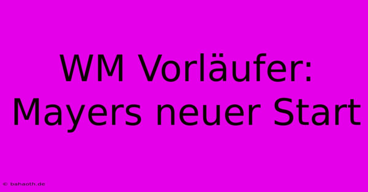 WM Vorläufer: Mayers Neuer Start