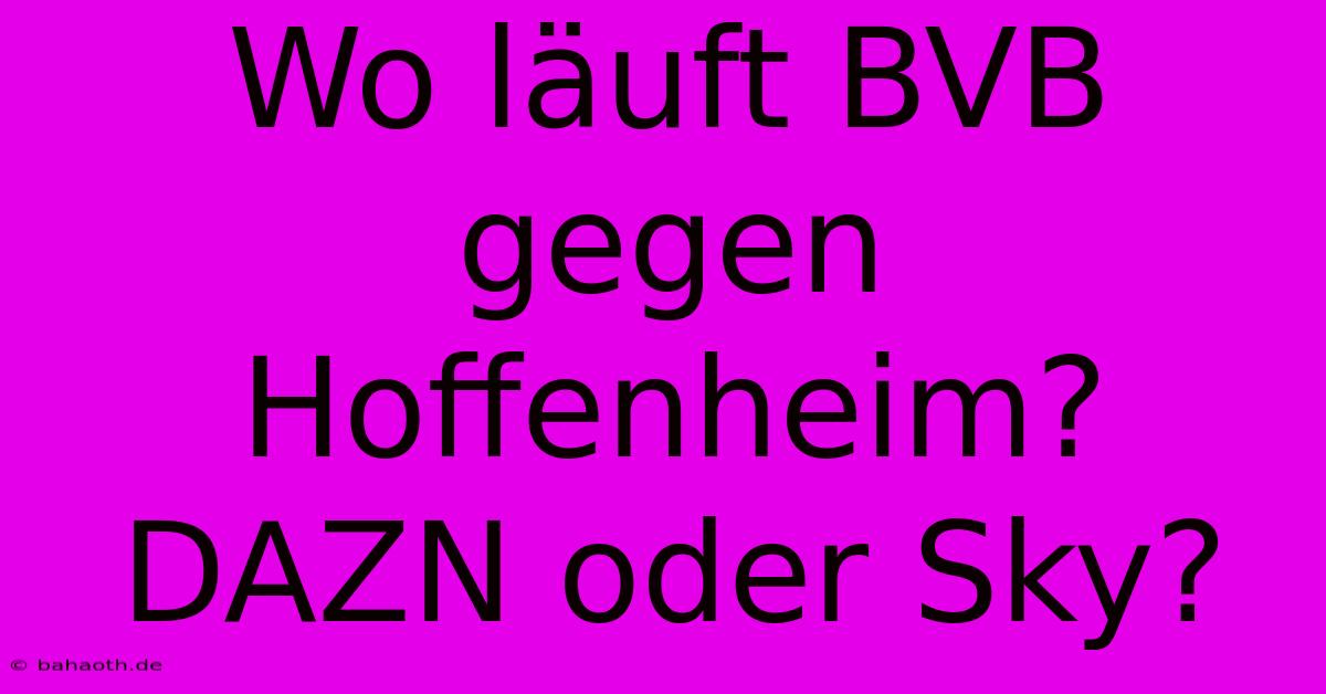 Wo Läuft BVB Gegen Hoffenheim? DAZN Oder Sky?