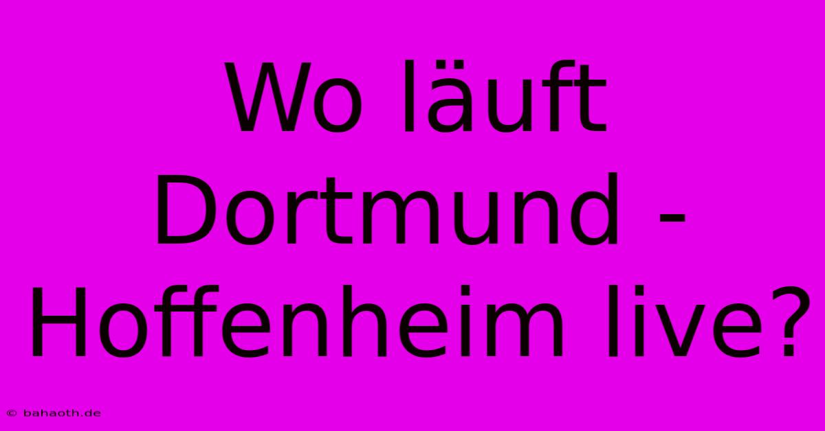 Wo Läuft Dortmund - Hoffenheim Live?