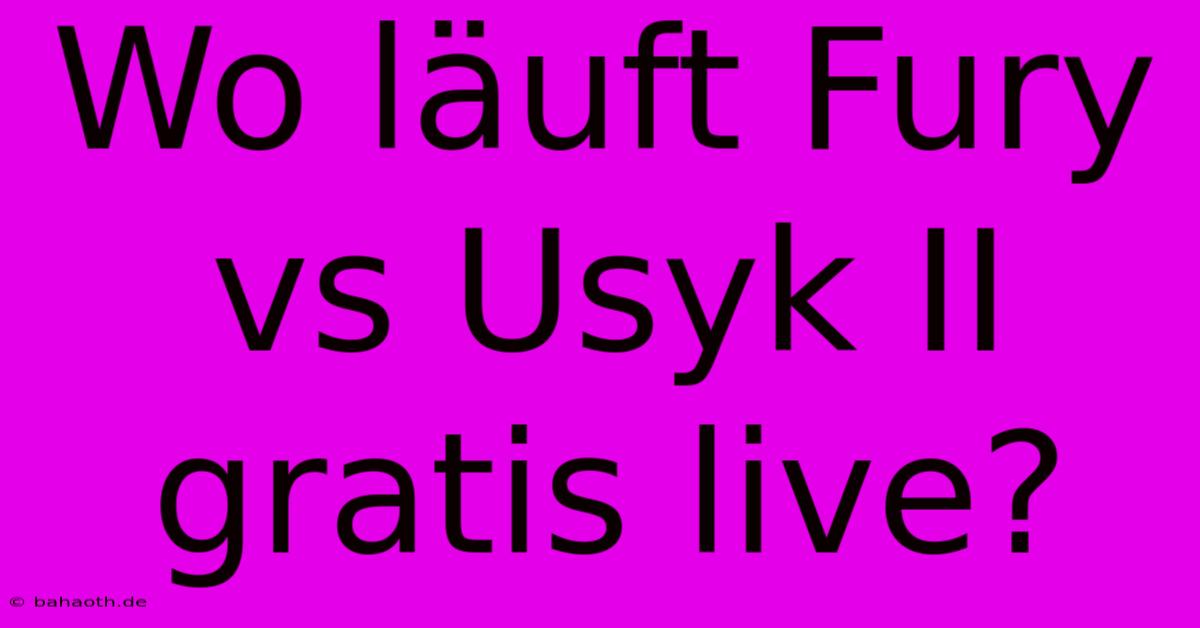 Wo Läuft Fury Vs Usyk II Gratis Live?