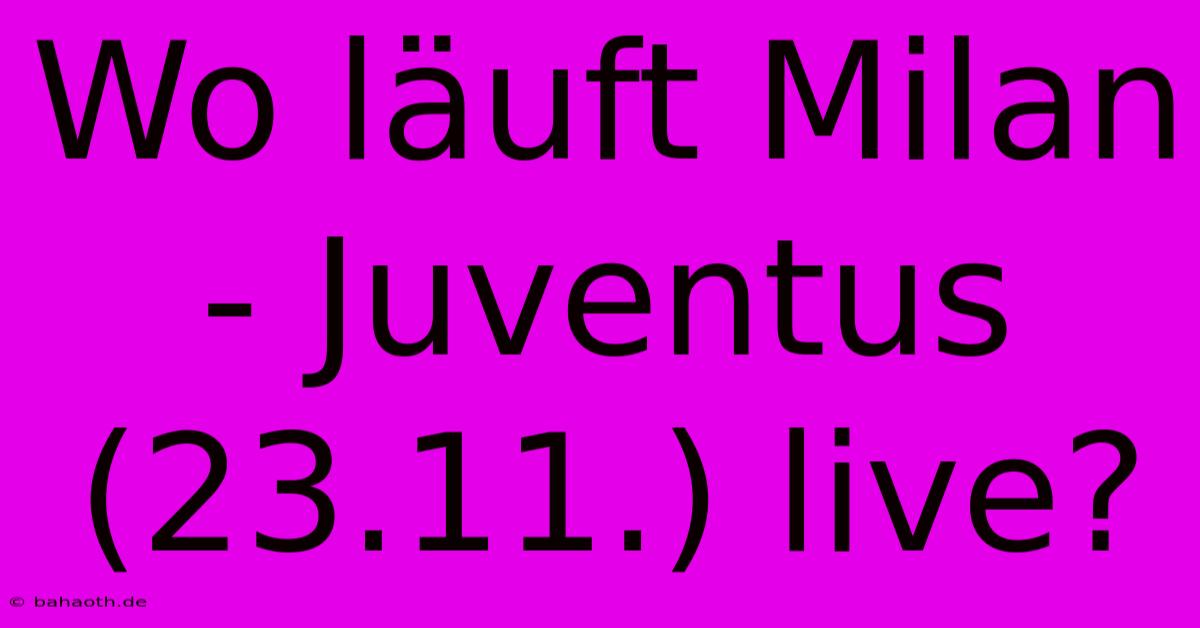 Wo Läuft Milan - Juventus (23.11.) Live?