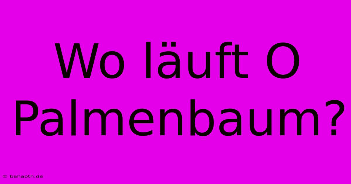 Wo Läuft O Palmenbaum?