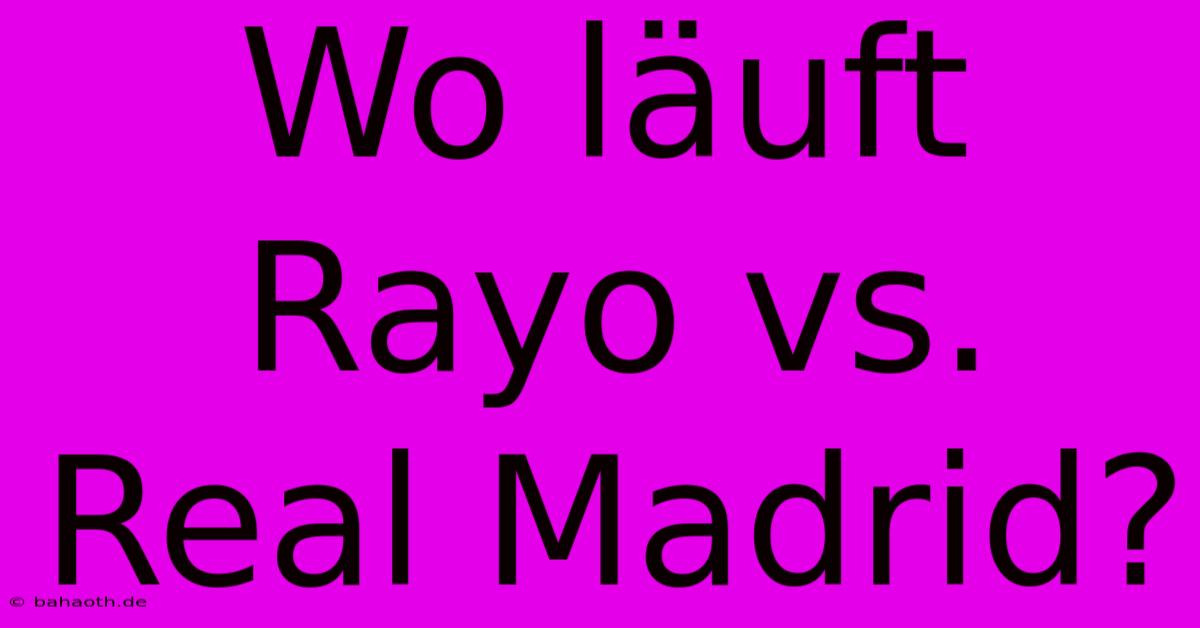 Wo Läuft Rayo Vs. Real Madrid?