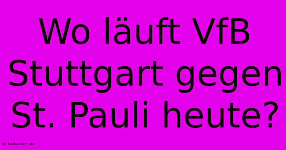 Wo Läuft VfB Stuttgart Gegen St. Pauli Heute?