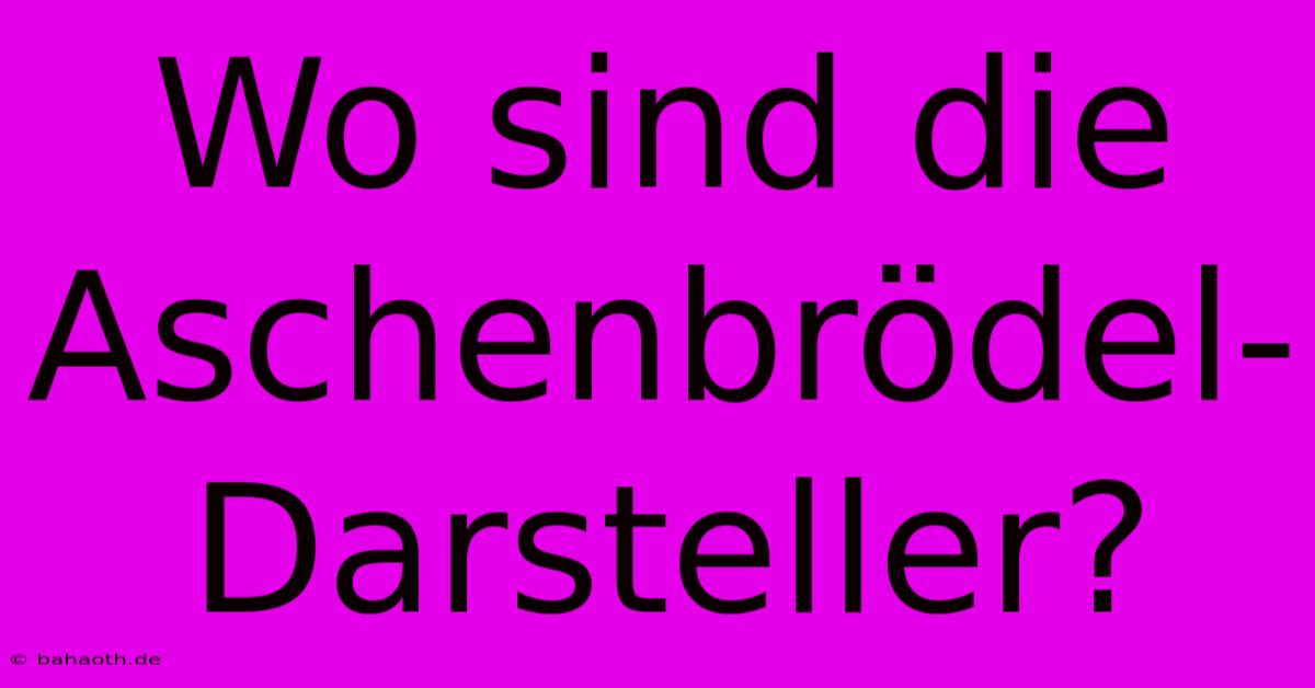 Wo Sind Die Aschenbrödel-Darsteller?