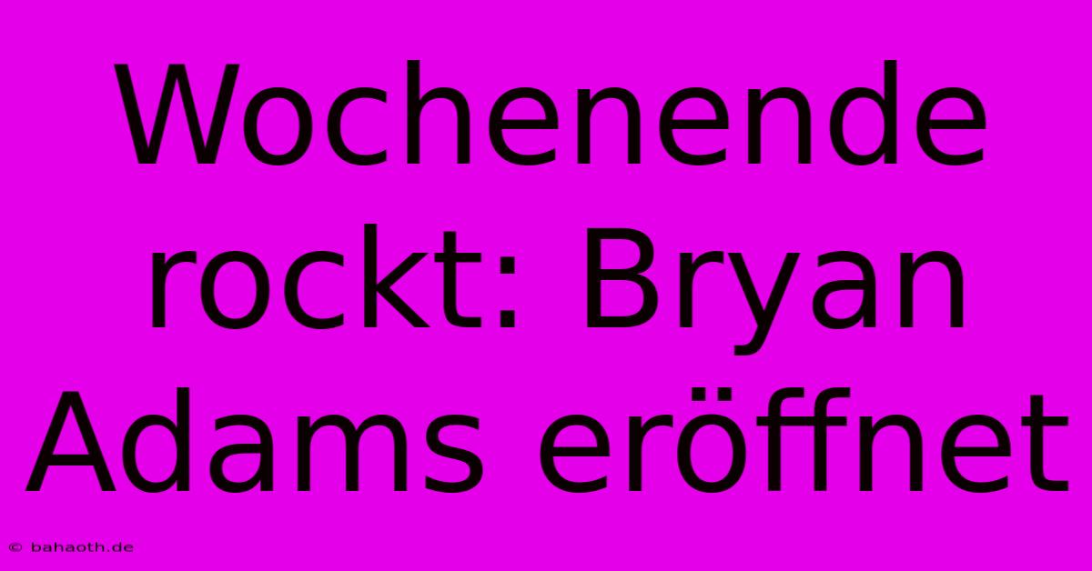 Wochenende Rockt: Bryan Adams Eröffnet