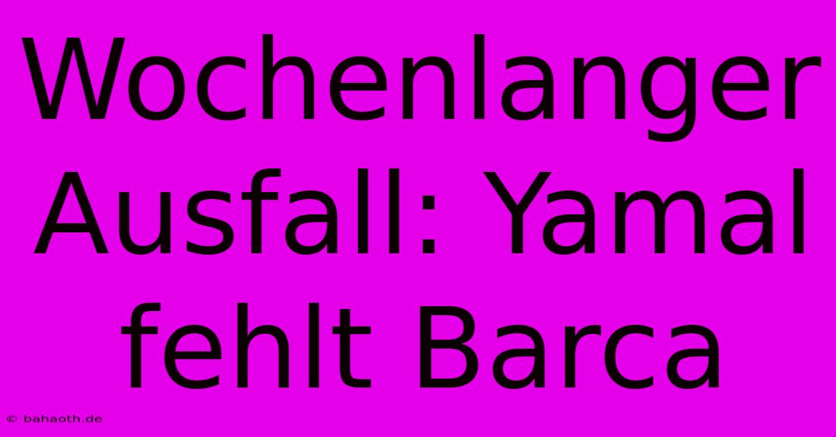 Wochenlanger Ausfall: Yamal Fehlt Barca