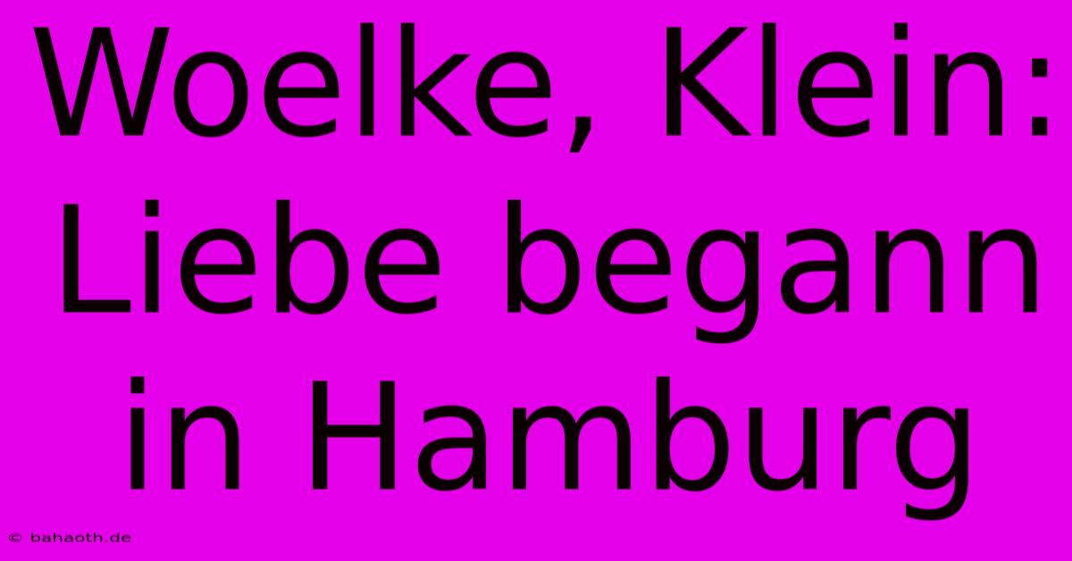 Woelke, Klein: Liebe Begann In Hamburg