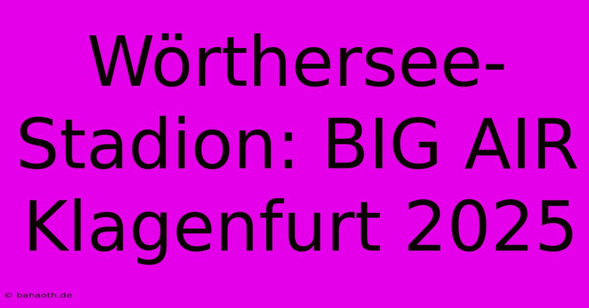 Wörthersee-Stadion: BIG AIR Klagenfurt 2025