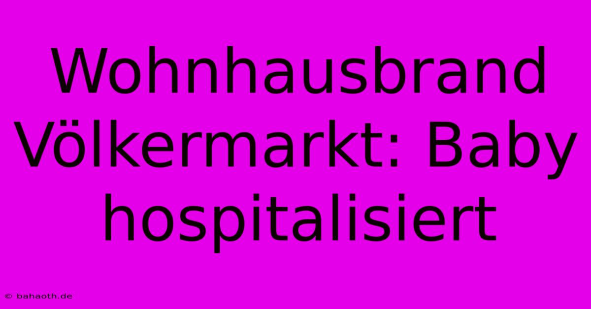 Wohnhausbrand Völkermarkt: Baby Hospitalisiert