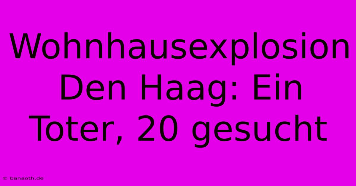 Wohnhausexplosion Den Haag: Ein Toter, 20 Gesucht