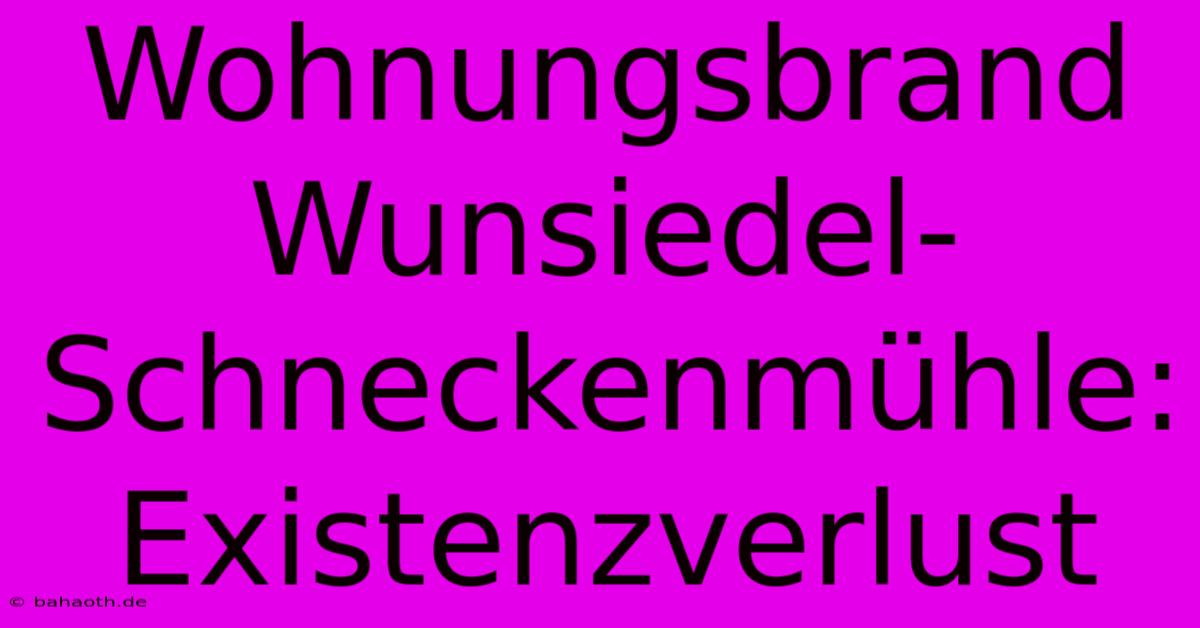 Wohnungsbrand Wunsiedel-Schneckenmühle: Existenzverlust