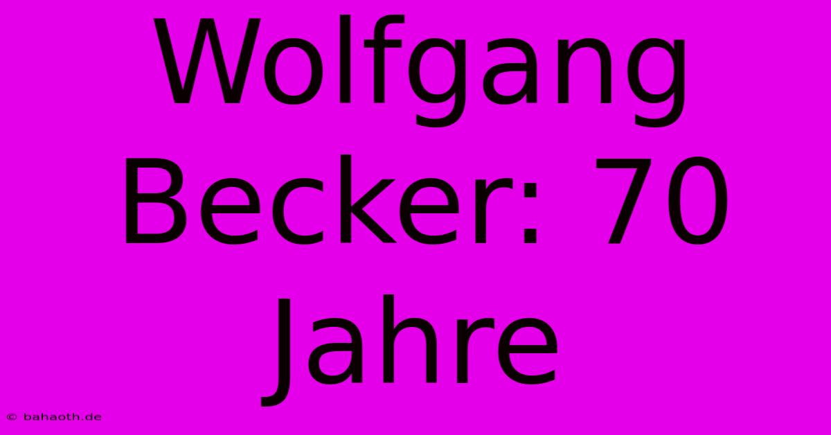 Wolfgang Becker: 70 Jahre