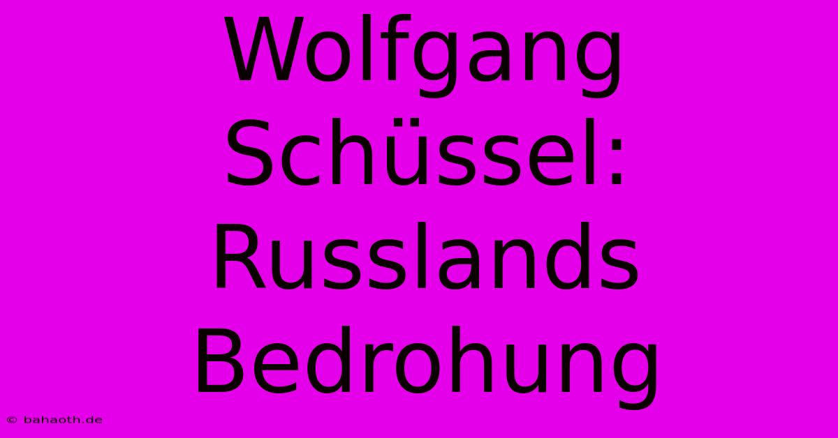 Wolfgang Schüssel: Russlands Bedrohung