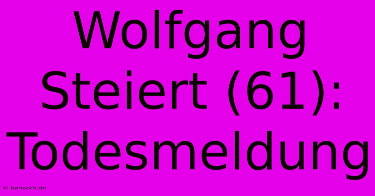 Wolfgang Steiert (61): Todesmeldung