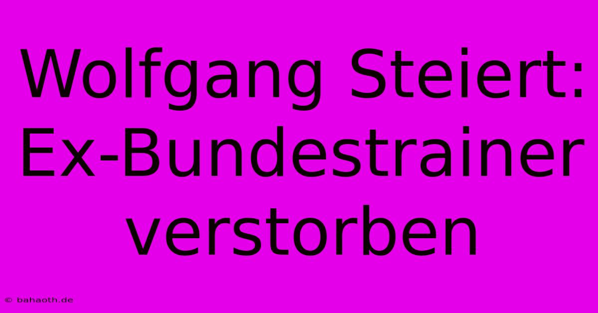 Wolfgang Steiert: Ex-Bundestrainer Verstorben