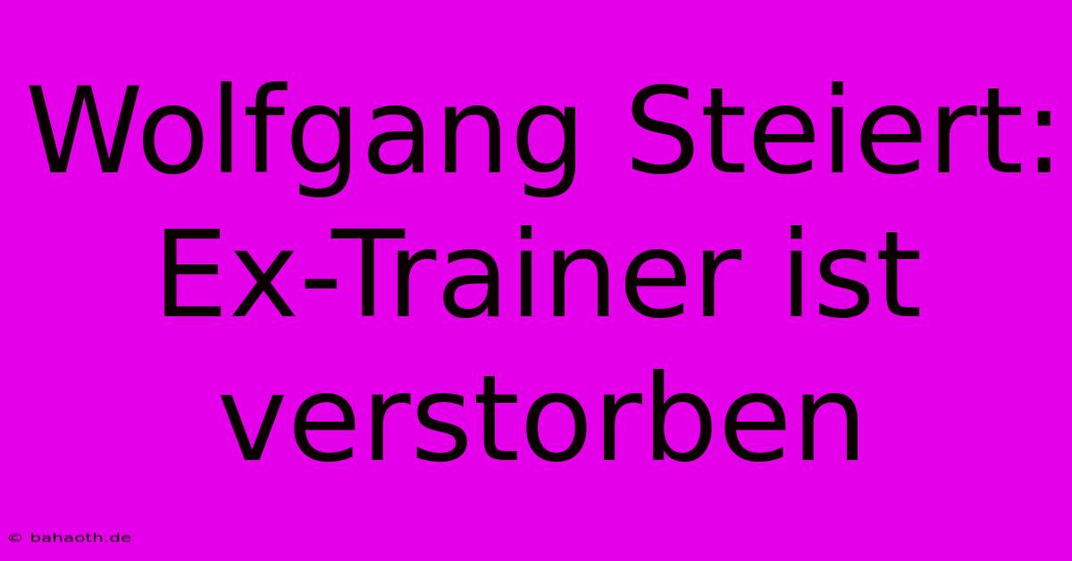 Wolfgang Steiert: Ex-Trainer Ist Verstorben