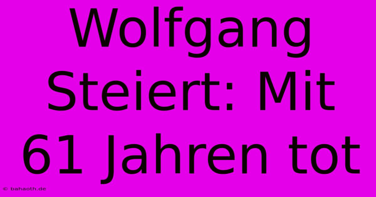 Wolfgang Steiert: Mit 61 Jahren Tot