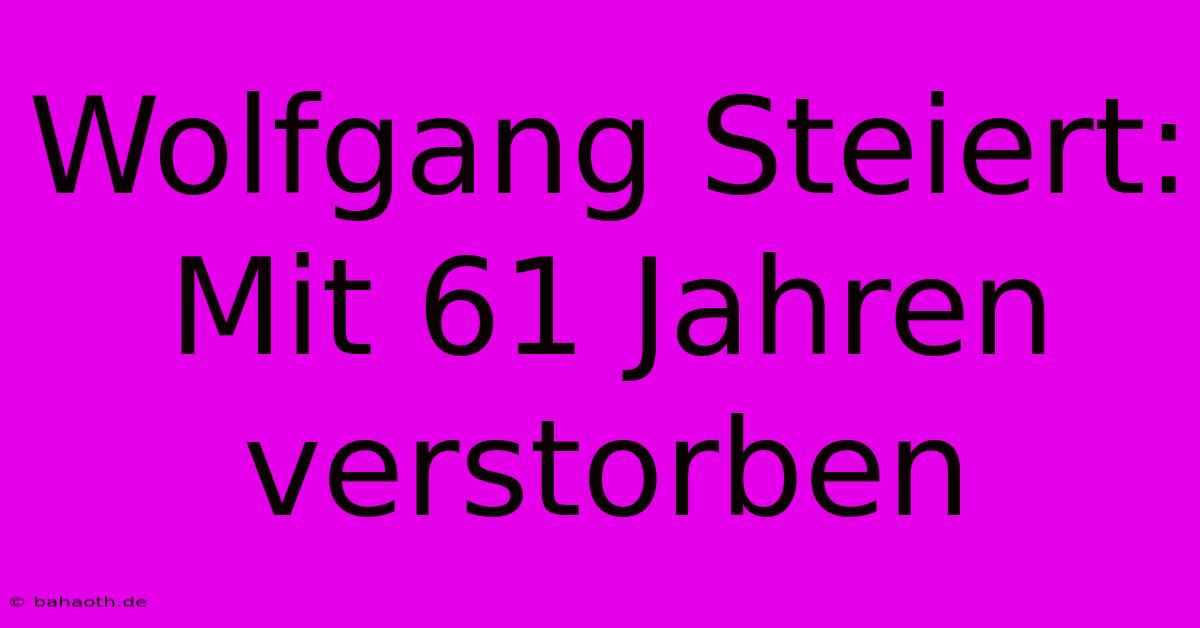 Wolfgang Steiert: Mit 61 Jahren Verstorben