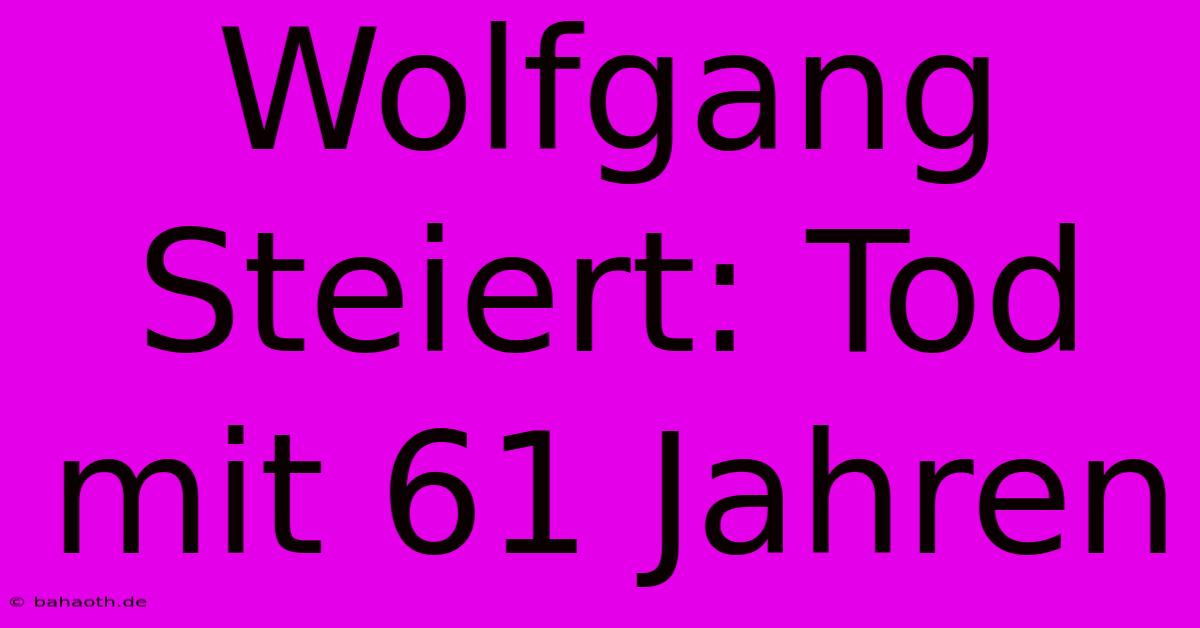 Wolfgang Steiert: Tod Mit 61 Jahren