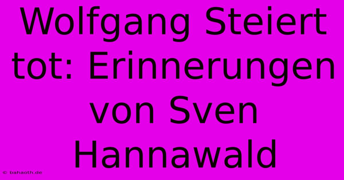 Wolfgang Steiert Tot: Erinnerungen Von Sven Hannawald