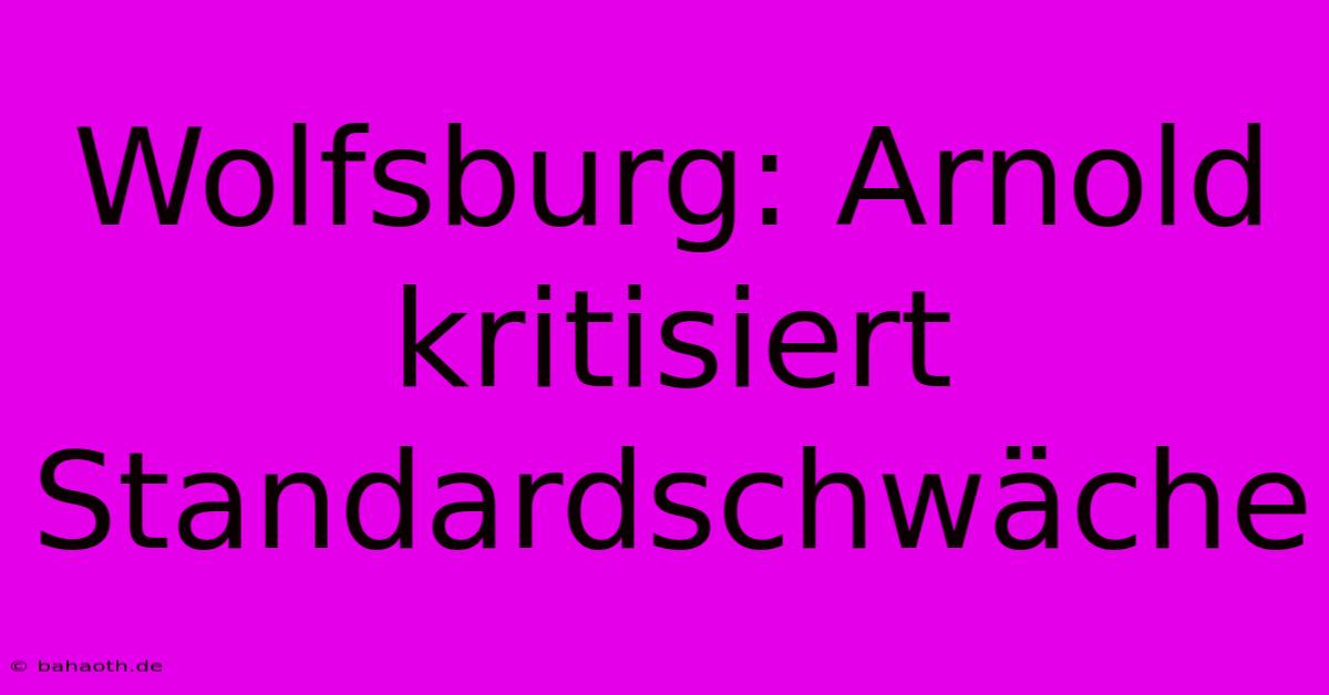 Wolfsburg: Arnold Kritisiert Standardschwäche