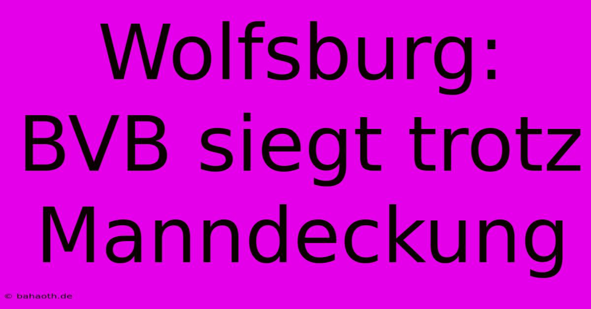 Wolfsburg: BVB Siegt Trotz Manndeckung