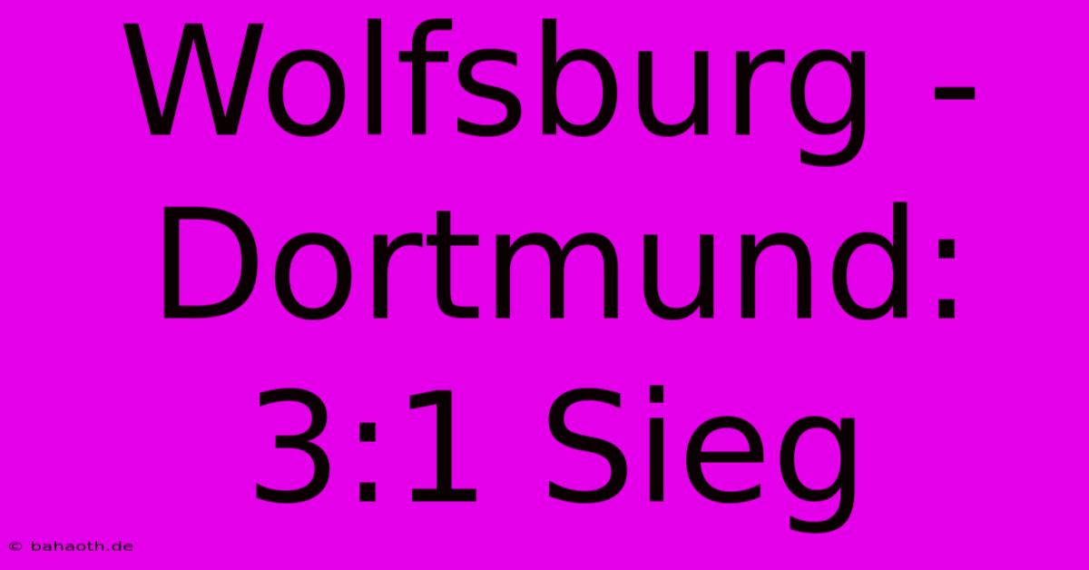 Wolfsburg - Dortmund: 3:1 Sieg