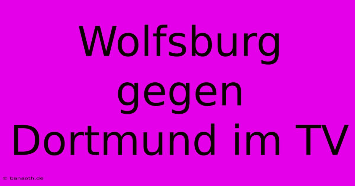 Wolfsburg Gegen Dortmund Im TV