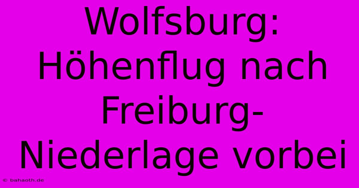 Wolfsburg: Höhenflug Nach Freiburg-Niederlage Vorbei