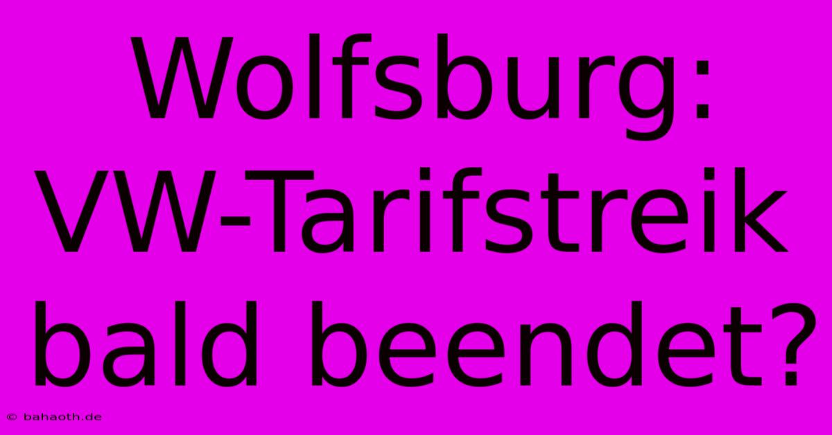 Wolfsburg: VW-Tarifstreik Bald Beendet?