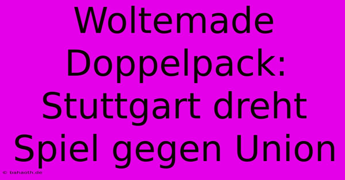 Woltemade Doppelpack: Stuttgart Dreht Spiel Gegen Union