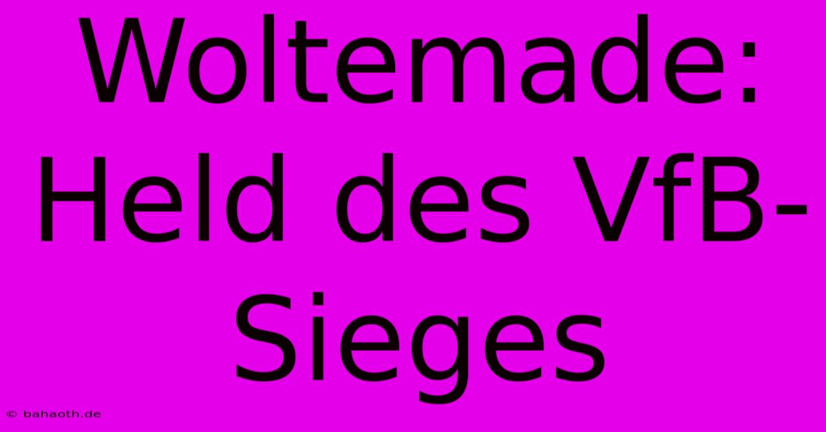 Woltemade: Held Des VfB-Sieges