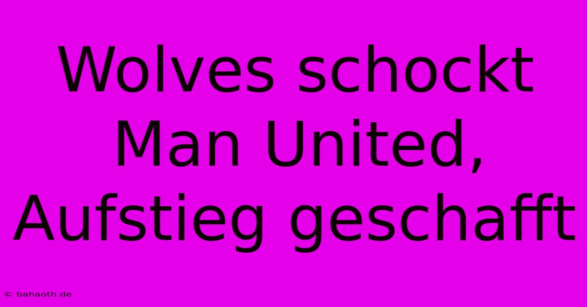 Wolves Schockt Man United, Aufstieg Geschafft