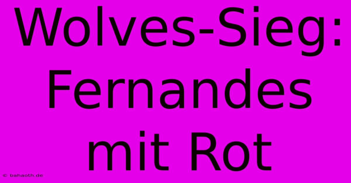 Wolves-Sieg: Fernandes Mit Rot