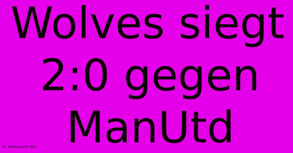 Wolves Siegt 2:0 Gegen ManUtd