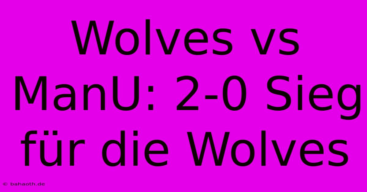 Wolves Vs ManU: 2-0 Sieg Für Die Wolves