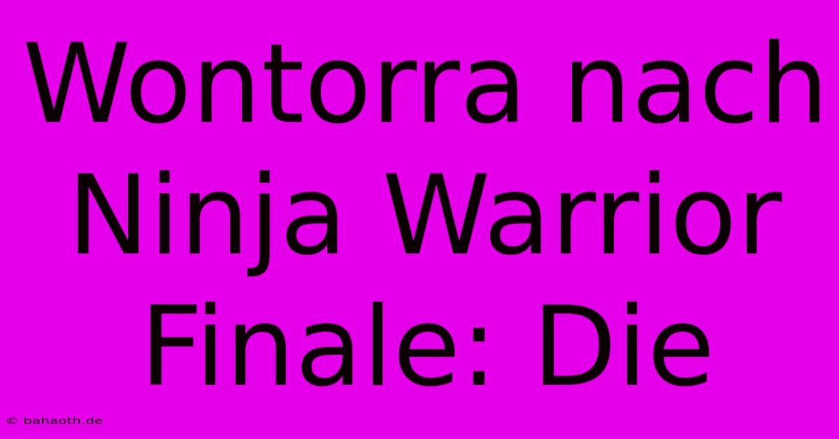 Wontorra Nach Ninja Warrior Finale: Die