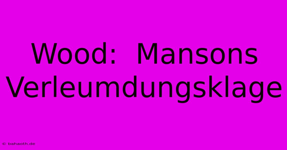 Wood:  Mansons Verleumdungsklage