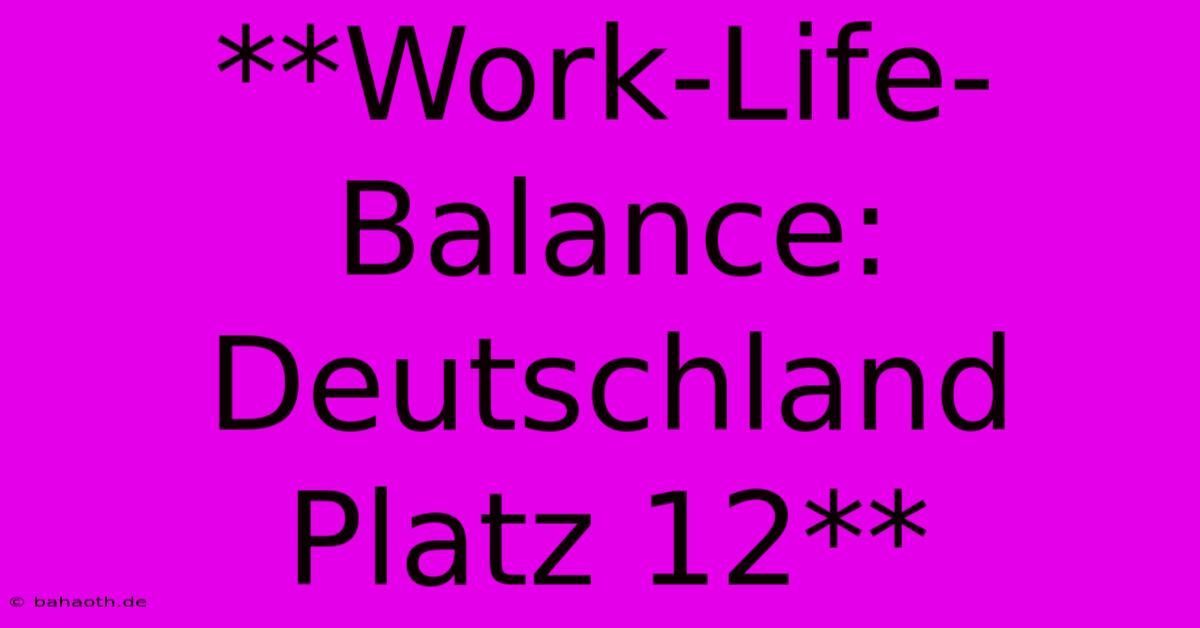 **Work-Life-Balance: Deutschland Platz 12**