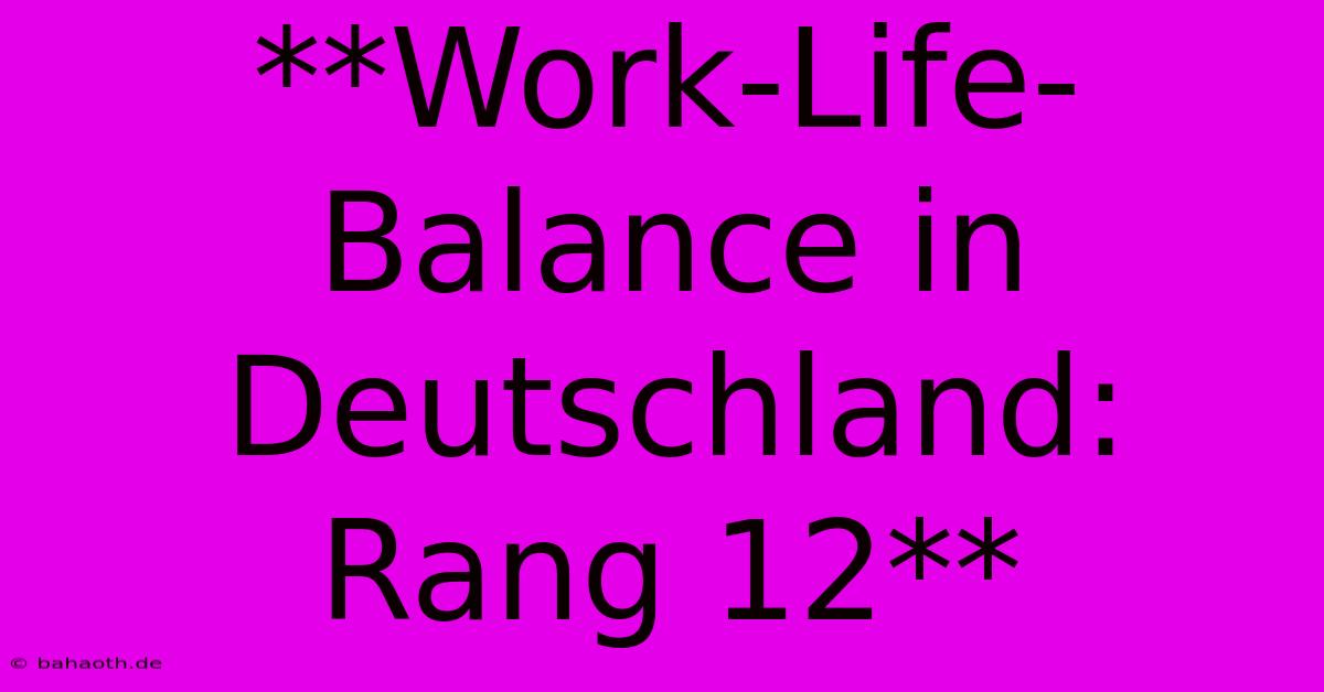 **Work-Life-Balance In Deutschland: Rang 12**