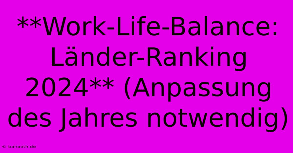 **Work-Life-Balance: Länder-Ranking 2024** (Anpassung Des Jahres Notwendig)