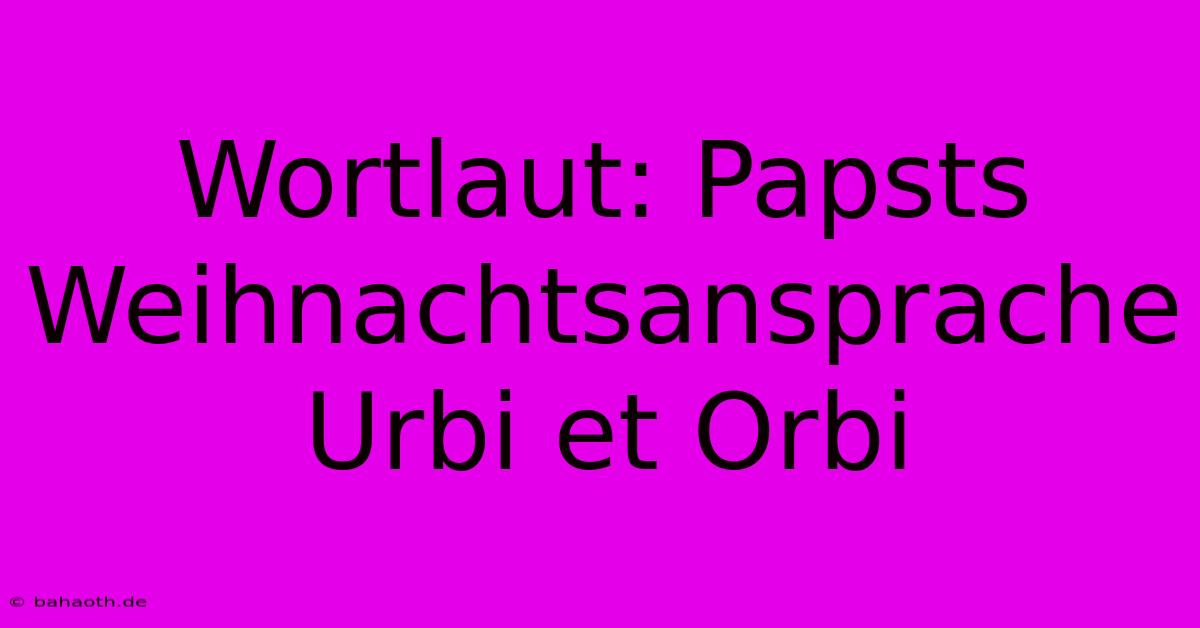 Wortlaut: Papsts Weihnachtsansprache Urbi Et Orbi