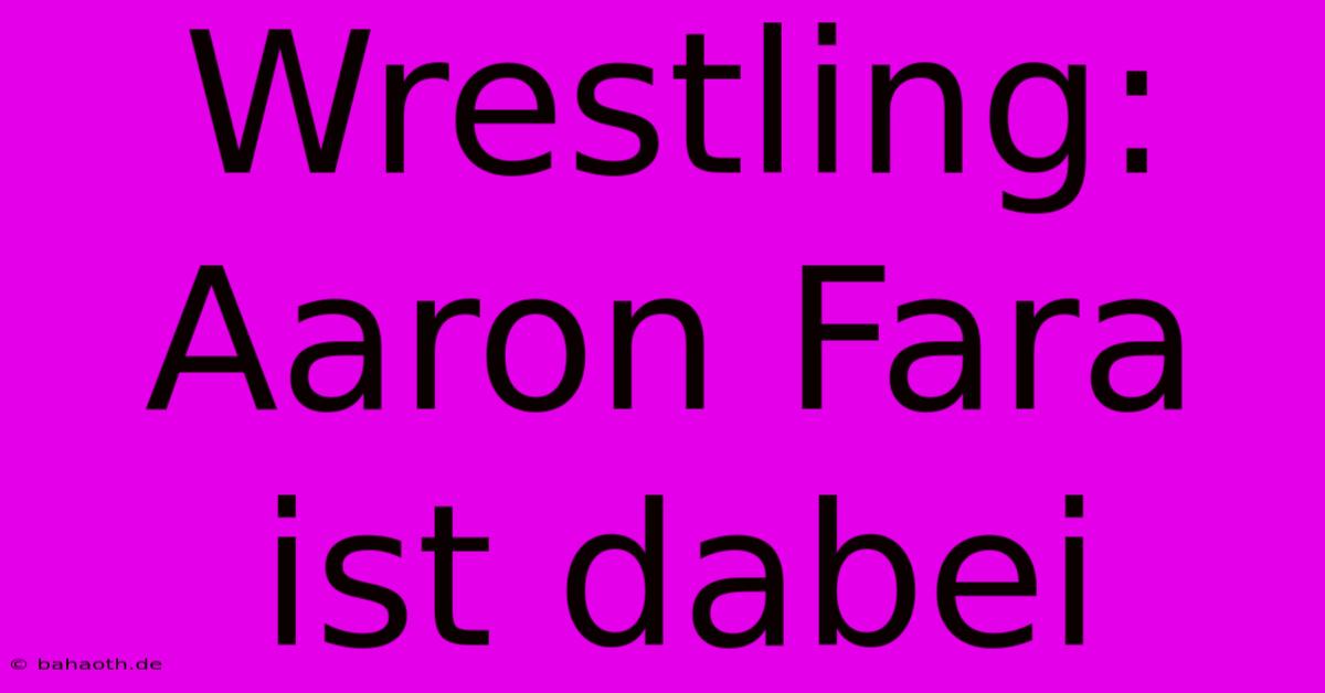 Wrestling: Aaron Fara Ist Dabei