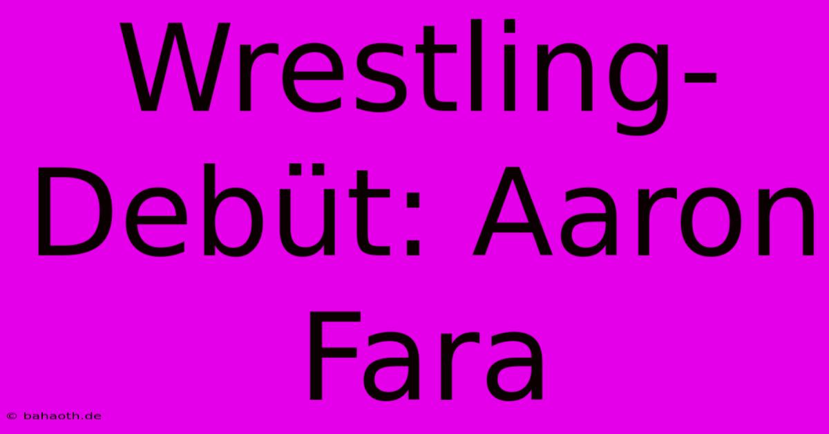 Wrestling-Debüt: Aaron Fara